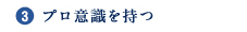 3.プロ意識を持つ