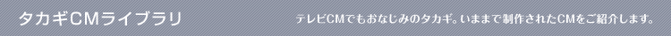 タカギCMライブラリ テレビCMでもおなじみのタカギ。いままで制作されたCMをご紹介します。
