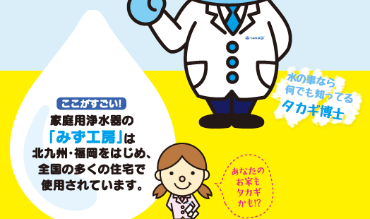 ここがすごい！家庭用浄水器の「みず工房」は北九州・福岡をはじめ全国の多くの住宅で使用されています。